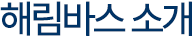 해림바스 소개 - 주식회사 해림바스는 더 나은 라이프스타일을 위해 또 다른 새로움의 시작을 합니다.